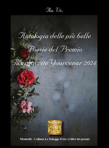 Antologia delle più belle poesie del Premio Marguerite Yourcenar 2024  - Libro Montedit 2025, Le schegge d'oro (i libri dei premi) | Libraccio.it