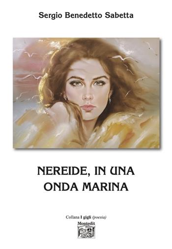 Nereide, in una onda marina - Sergio Benedetto Sabetta - Libro Montedit 2025, I gigli | Libraccio.it