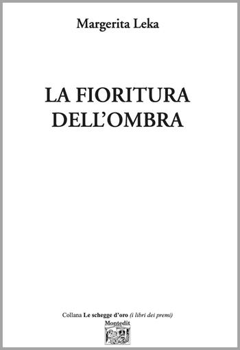 La fioritura dell'ombra - Margerita Leka - Libro Montedit 2025, Le schegge d'oro (i libri dei premi) | Libraccio.it