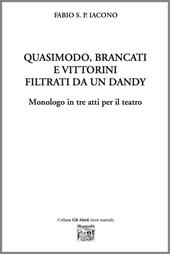 Quasimodo, Brancati e Vittorini filtrati da un dandy. Monologo in tre atti per il teatro
