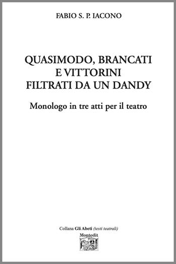 Quasimodo, Brancati e Vittorini filtrati da un dandy. Monologo in tre atti per il teatro - Fabio S. P. Iacono - Libro Montedit 2025, Gli abeti. Testi teatrali | Libraccio.it