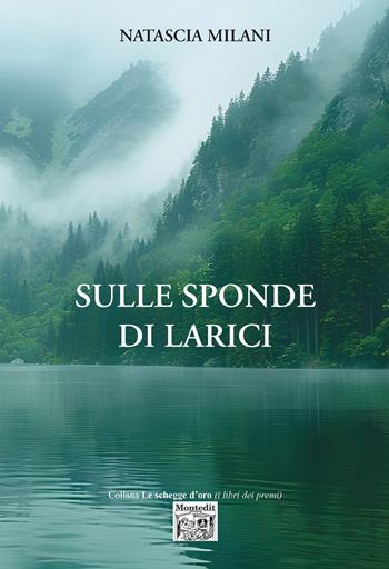 Sulle sponde di larici - Natascia Milani - Libro Montedit 2026, Le schegge d'oro (i libri dei premi) | Libraccio.it