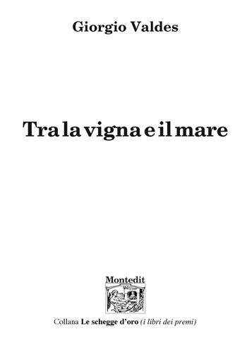 Tra la vigna e il mare - Giorgio Valdes - Libro Montedit 2026, Le schegge d'oro (i libri dei premi) | Libraccio.it