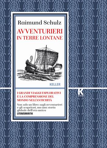 Avventurieri in terre lontane. I grandi viaggi esplorativi e la comprensione del mondo nell'antichità - Raimund Schulz - Libro Keller 2022, K essay | Libraccio.it