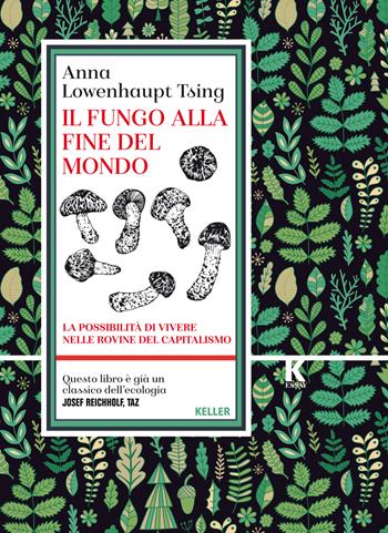 Il fungo alla fine del mondo. La possibilità di vivere nelle rovine del capitalismo - Anna Lowenhaupt Tsing - Libro Keller 2021, K essay | Libraccio.it