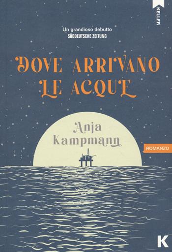 Dove arrivano le acque - Anja Kampmann - Libro Keller 2022, Passi | Libraccio.it