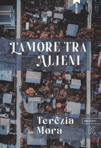 L' amore tra alieni - Terézia Mora - Libro Keller 2021, Passi | Libraccio.it
