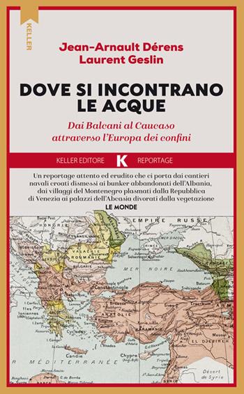 Là dove si incontrano le acque. Dai Balcani al Caucaso attraverso l'Europa dei confini - Jean-Arnault Dérens, Laurent Geslin - Libro Keller 2025, Razione K | Libraccio.it