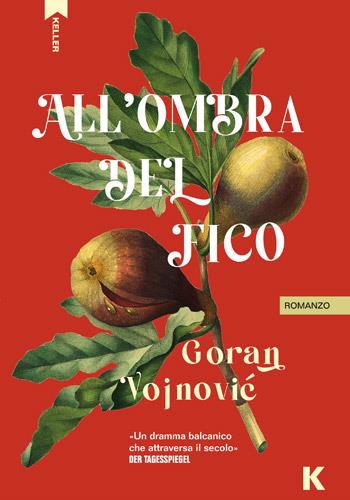 All'ombra del fico - Goran Vojnovic - Libro Keller 2023, Passi | Libraccio.it