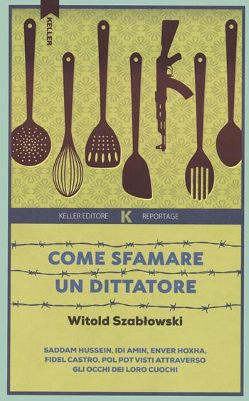 Come sfamare un dittatore - Witold Szablowski - Libro Keller 2023, Razione K | Libraccio.it