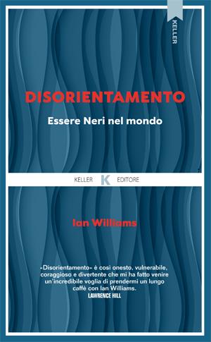 Disorientamento. Essere neri nel mondo - Ian Williams - Libro Keller 2024, Razione K | Libraccio.it