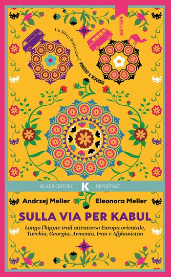 Sulla via per Kabul. Lungo l'hippie trail attraverso Europa orientale, Turchia, Georgia, Armenia, Iran e Afghanistan - Andrzej Meller, Eleonora Meller - Libro Keller 2026, Razione K | Libraccio.it