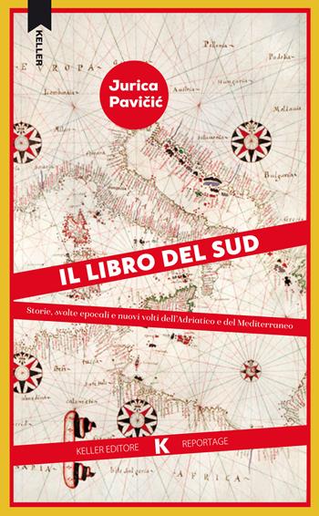 Il libro del Sud. Storie, svolte epocali e nuovi volti dell'Adriatico e del Mediterraneo - Jurica Pavicic - Libro Keller 2026, Vie | Libraccio.it