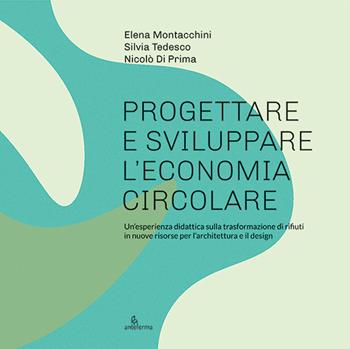 Progettare e sviluppare l'economia circolare. Un'esperienza didattica sulla trasformazione di rifiuti in nuove risorse per l'architettura e il design - Elena Montacchini, Silvia Tedesco, Nicolò Di Prima - Libro Anteferma Edizioni 2021, Circle | Libraccio.it