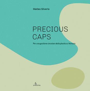 Preciuos Caps. Per una gestione circolare della plastica a Venezia - Matteo Silverio - Libro Anteferma Edizioni 2021, Circle | Libraccio.it