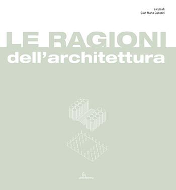 Le ragioni dell'architettura. Frammenti di razionalità eletti a matrici del progetto di architettura  - Libro Anteferma Edizioni 2021 | Libraccio.it