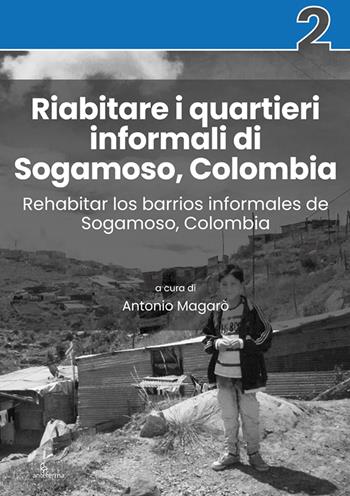 Riabitare i quartieri informali di Sogamoso, Colombia-Rehabitar los barrios informales de Sogamoso, Colombia. Ediz. a colori  - Libro Anteferma Edizioni 2022, Architettura emergenza sviluppo | Libraccio.it