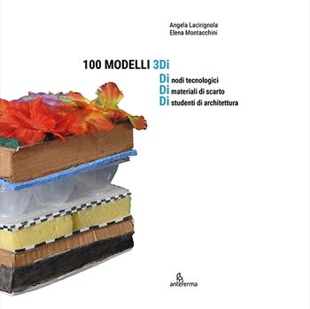 100 modelli 3Di. Ediz. illustrata - Angela Lacirignola, Elena Montacchini - Libro Anteferma Edizioni 2023 | Libraccio.it