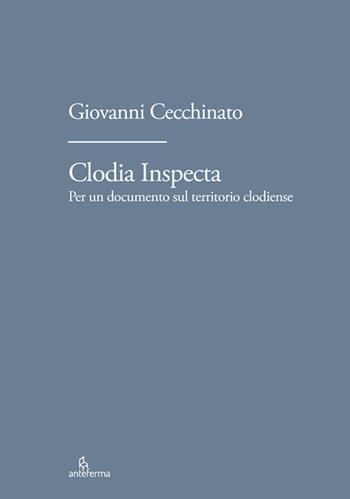 Clodia Inspecta. Per un documento sul territorio clodiense  - Libro Anteferma Edizioni 2023 | Libraccio.it