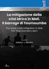 La mitigazione della crisi idrica in Mali. Il barrage di Toumoumba-The water crisis mitigation in Mali. The Toumoumba’s dam. Ediz. bilingue