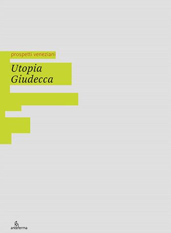 Utopia Giudecca  - Libro Anteferma Edizioni 2024, Prospetti veneziani | Libraccio.it