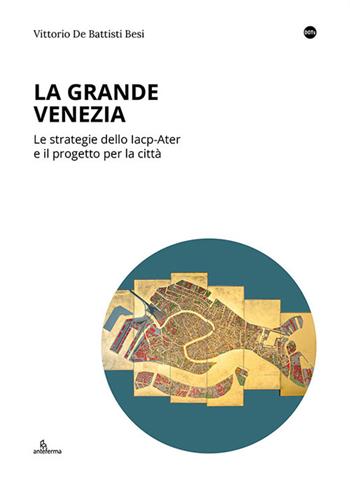 La Grande Venezia. Le strategie dello Iacp-Ater e il progetto per la città - Vittorio De Battisti Besi - Libro Anteferma Edizioni 2024, DOTs | Libraccio.it