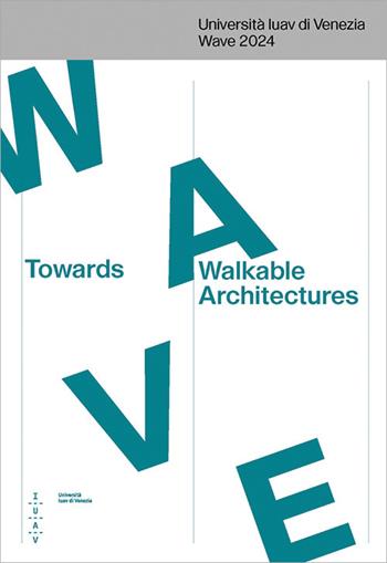 Towards Walkable Architectures. Università Iuav di Venezia Wave 2024. Ediz. italiana e inglese  - Libro Anteferma Edizioni 2024 | Libraccio.it