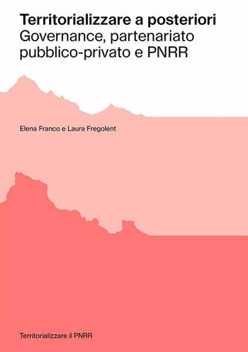 Territorializzare a posteriori. Governance, partenariato pubblico-privato e PNRR - Elena Franco, Laura Fregolent - Libro Anteferma Edizioni 2025, Territorializzare il PNRR | Libraccio.it