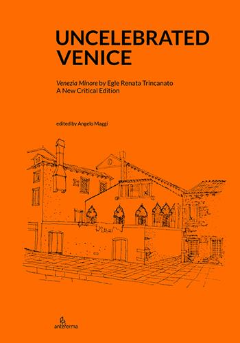 Uncelebrated Venice. «Venezia minore» by Egle Renata Trincanato. A new critical edition  - Libro Anteferma Edizioni 2025 | Libraccio.it