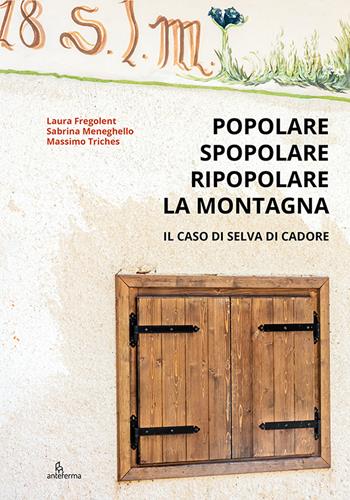 Popolare, spopolare, ripopolare la montagna. Il caso di Selva di Cadore - Laura Fregolent, Sabrina Meneghello, Massimo Triches - Libro Anteferma Edizioni 2025 | Libraccio.it