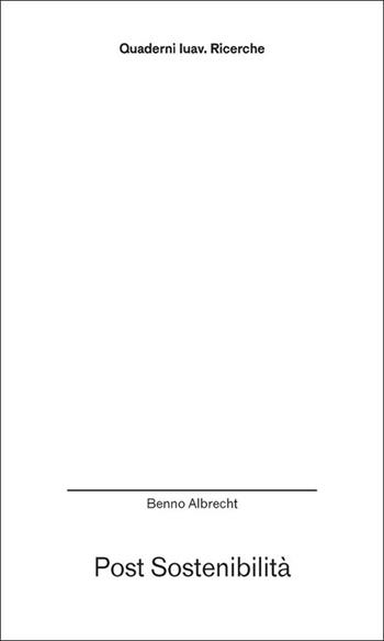 Post sostenibilità - Benno Albrecht - Libro Anteferma Edizioni 2025, Quaderni Iuav. Ricerche | Libraccio.it