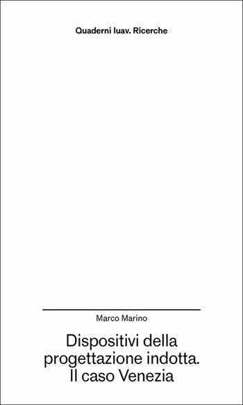 Dispositivi della progettazione indotta. Il caso Venezia - Marco Marino - Libro Anteferma Edizioni 2025, Quaderni Iuav. Ricerche | Libraccio.it