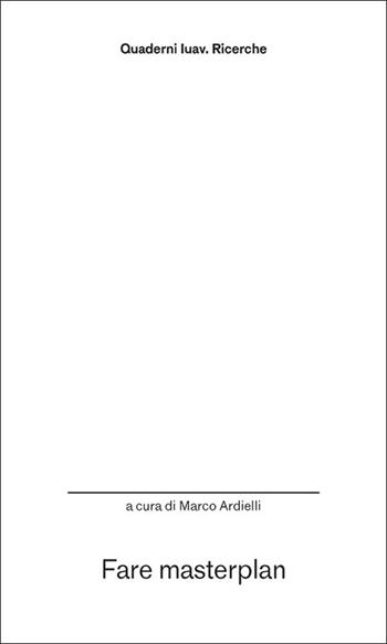 Fare masterplan  - Libro Anteferma Edizioni 2025, Quaderni Iuav. Ricerche | Libraccio.it