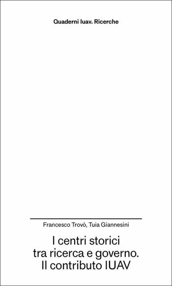 I centri storici tra ricerca e governo. Il contributo IUAV - Francesco Trovò, Tuia Giannesini - Libro Anteferma Edizioni 2025, Quaderni Iuav. Ricerche | Libraccio.it