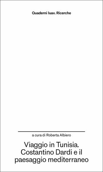 Viaggio in Tunisia. Costantino Dardi e il paesaggio mediterraneo  - Libro Anteferma Edizioni 2025, Quaderni Iuav. Ricerche | Libraccio.it