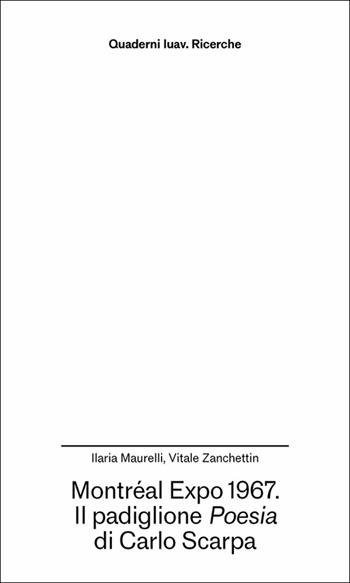 Montréal Expo 1967. Il padiglione Poesia di Carlo Scarpa - Ilaria Maurelli, Vitale Zanchettin - Libro Anteferma Edizioni 2025, Quaderni Iuav. Ricerche | Libraccio.it