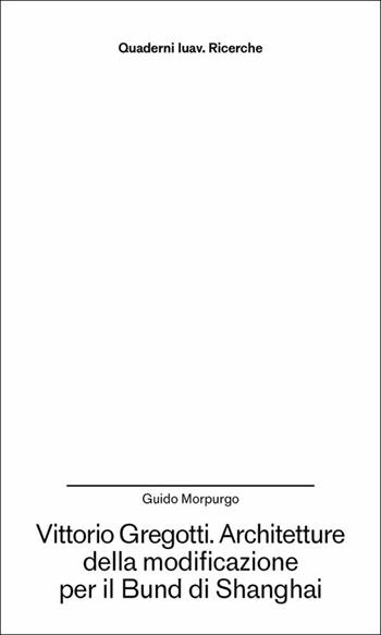 Vittorio Gregotti. Architetture della modificazione per il Bund di Shanghai - Guido Morpurgo - Libro Anteferma Edizioni 2025, Quaderni Iuav. Ricerche | Libraccio.it