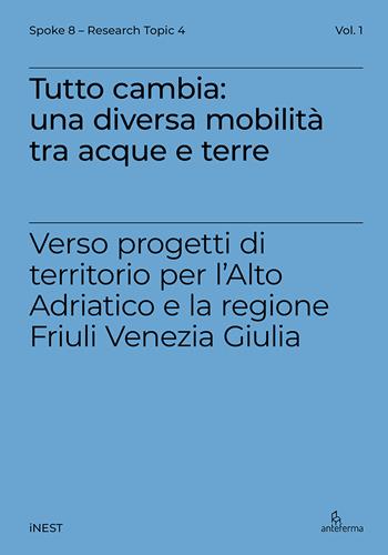Tutto cambia: una diversa mobilità tra acque e terre. Verso progetti di territorio per l'Alto Adriatico e la regione Friuli Venezia Giulia - Elena Marchigiani, Ludovico Centis, Emanuel Giannotti - Libro Anteferma Edizioni 2025, iNEST Spoke 8 | Libraccio.it