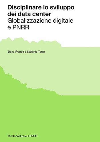 Disciplinare lo sviluppo dei data center. Globalizzazione digitale e PNRR - Elena Franco, Stefania Tonin - Libro Anteferma Edizioni 2025, Territorializzare il PNRR | Libraccio.it