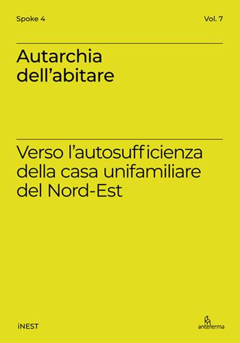 Autarchia dell'abitare. Verso l'autosufficienza della casa unifamiliare del Nord-Est  - Libro Anteferma Edizioni 2026, iNEST Spoke | Libraccio.it