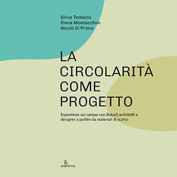 La circolarità come progetto. Esperienze sul campo con (futuri) architetti e designer a partire da materiali di scarto - Silvia Tedesco, Elena Montacchini, Nicolò Di Prima - Libro Anteferma Edizioni 2026, Circle | Libraccio.it
