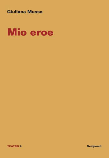 Mio eroe - Giuliana Musso - Libro Scalpendi 2021, Teatro | Libraccio.it