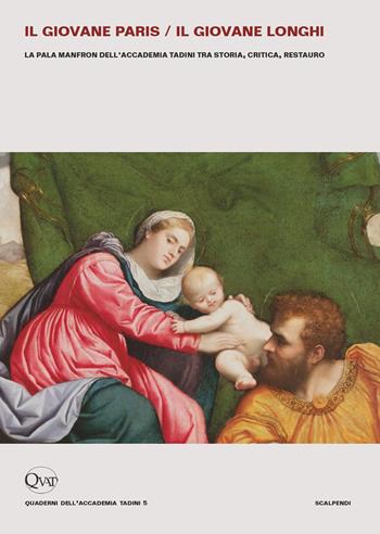 Il giovane Paris/il giovane Longhi. La pala Manfron dell'Accademia Tadini tra storia, critica, restauro  - Libro Scalpendi 2022, Quaderni dell'Accademia Tadini | Libraccio.it