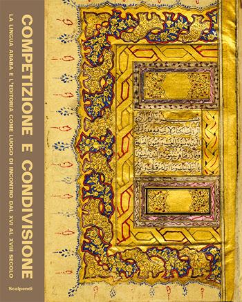 Competizione e condivisione. La lingua araba e l'editoria come luogo di incontro dal XVI al XVIII secolo  - Libro Scalpendi 2021, Catologhi esposizioni | Libraccio.it