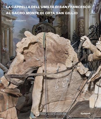 La Cappella dell'Umiltà di San Francesco al Sacro Monte di Orta San Giulio. Studi e restauro. Ediz. a colori  - Libro Scalpendi 2022, Cataloghi ragionati | Libraccio.it
