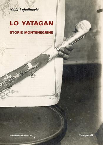 Lo yatagan. Storie montenegrine - Nada Vujadinovic - Libro Scalpendi 2021, Elementi narrativi | Libraccio.it