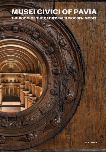 Musei Civici of Pavia. The room of the Cathedral's wooden model  - Libro Scalpendi 2021, Guide brevi | Libraccio.it