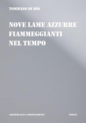 Nove lame azzurre fiammeggianti nel tempo. Poesie, immagini, descrizioni, lettere, favole 2003-2020 - Tommaso Di Dio - Libro Scalpendi 2022 | Libraccio.it