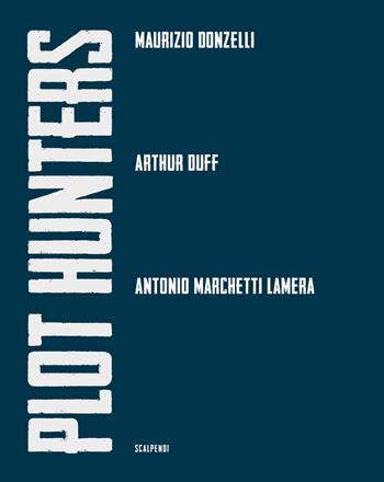 Plot Hunters. Maurizio Donzelli. Arthur Duff. Antonio Marchetti Lamera.. Ediz. illustrata  - Libro Scalpendi 2022, Cataloghi | Libraccio.it
