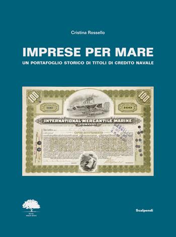 Imprese per mare. Un portafoglio storico di titoli di credito navale. Ediz. italiana, inglese e francese - Cristina Rossello - Libro Scalpendi 2023, Esposizioni immaginarie | Libraccio.it